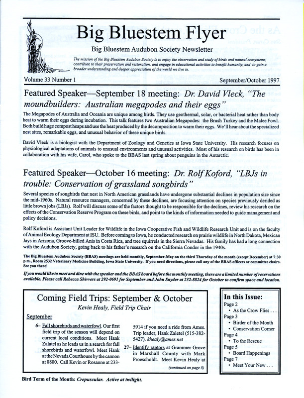 The newsletter of the Big Bluestem Audubon Society, Volume 33, Number 1, September/October 1997. Highlights of the newsletter include a Birder of the Month column profiling Mary Doud, an article "To The Rescue: Helping Parent Two Baby Orioles" by Carolyn Guay, minutes submitted by Carol Robinson from the first meetings of the society in celebration of thirty years of existence, and an announcement of the renaming of the Ames High School Prairie to the Richard W. Pohl Memorial Preserve. Also included is the Big Bluestem Audubon Society events calendar for fall 1997.