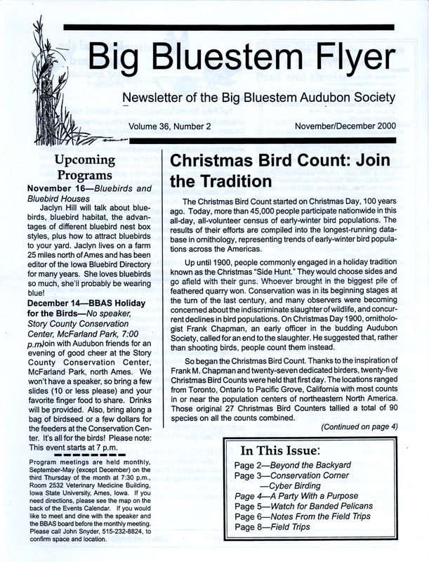 The newsletter of the Big Bluestem Audubon Society, Volume 36, Number 2, November/December 2000. Highlights of the newsletter include details on the history of Christmas Bird Counts, a recap of the first Pelican Watch Festival held at Jester Park, a note to society members to watch for banded Pelicans as they migrate through the state, and reports for several September and October field trips.