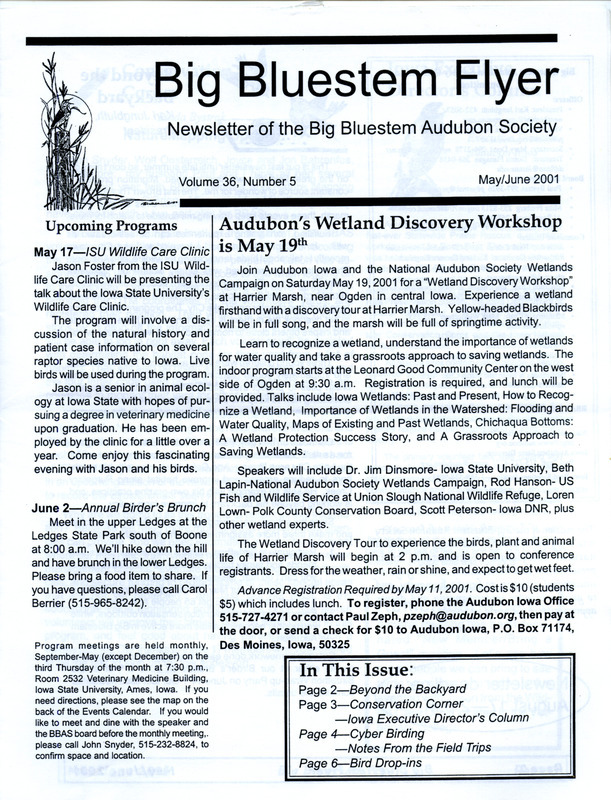 The newsletter of the Big Bluestem Audubon Society, Volume 36, Number 5, May/June 2001. Highlights of the newsletter include details and the program of the Wetland Discovery Workshop sponsored by Iowa Audubon and the National Audubon Society, an update on NatureMapping which will assist in monitoring wildlife habitats in need of more protection, reports from March and April field trips, and the proposed 2001-2002 budget of the society.