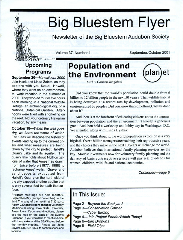 The newsletter of the Big Bluestem Audubon Society, Volume 37, Number 1, September/October 2001. Highlights of the newsletter include an article on the world's population and its effect on wildlife habitats, the results of the the society's 2001 Birdathon, and a report of numerous good bird sightings at Jester Park contributed by Ty Smedes. Also included is a Big Bluestem Audubon Society events calendar for fall 2001.