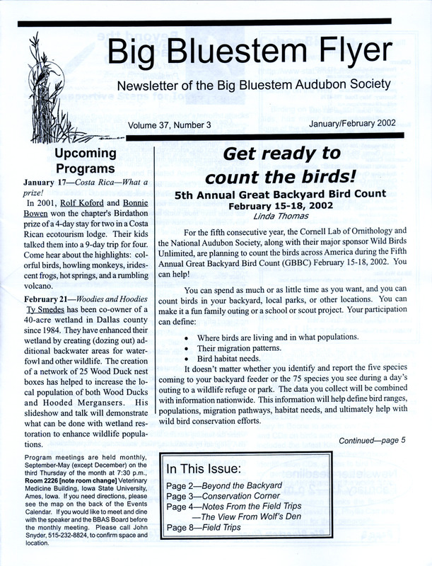 The newsletter of the Big Bluestem Audubon Society, Volume 37, Number 3, January/February 2002. Highlights of the newsletter include reports from October and November field trips, the results of the 2001 Ames, Saylorville Reservoir, and Boone County Christmas Bird Counts, and numerous bird sightings reported by society members including a Common Loon which set a new late fall extreme date for Story County. Also includes the Big Bluestem Audubon Society field trip and program calendar for spring 2002.