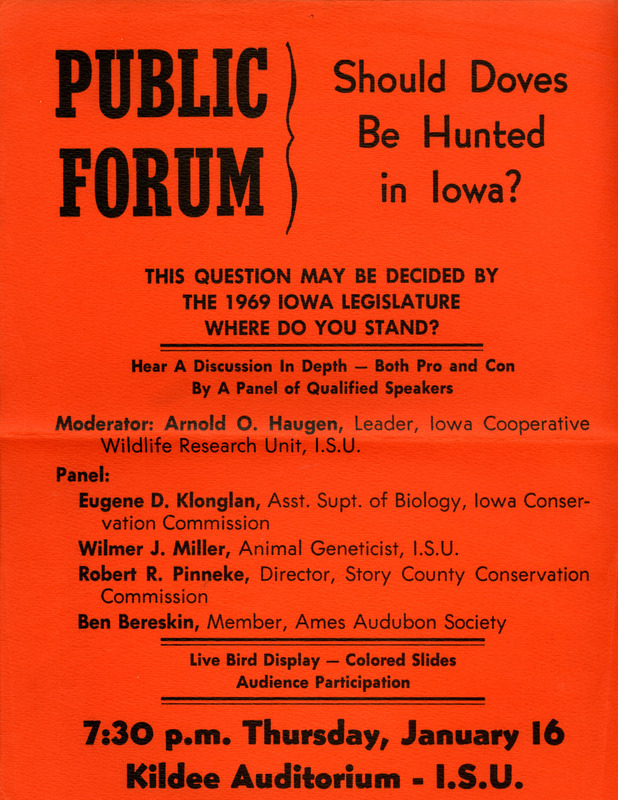 A flier for a public forum on whether Doves should be hunted in Iowa. Includes the scheduled panel of qualified speakers that will provide an in-depth discussion of the pros and cons of the issue.