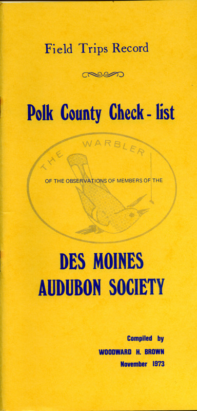 Polk County checklist, field trips record, of the observations of members of the Des Moines Audubon Society compiled by Woodward H. Brown, November 1973. The checklist covers several topics, including the following: statistical records 1959-1973, field observation report forms and birding maps.