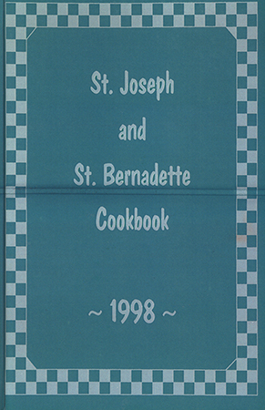 A cookbook compiled in a collaboration between St. Joseph's Catholic Church and St. Bernadette's Catholic Church, with a history of both churches included. Recipe sections include appetizers, salads, cookies, main dishes, soups, and breads.