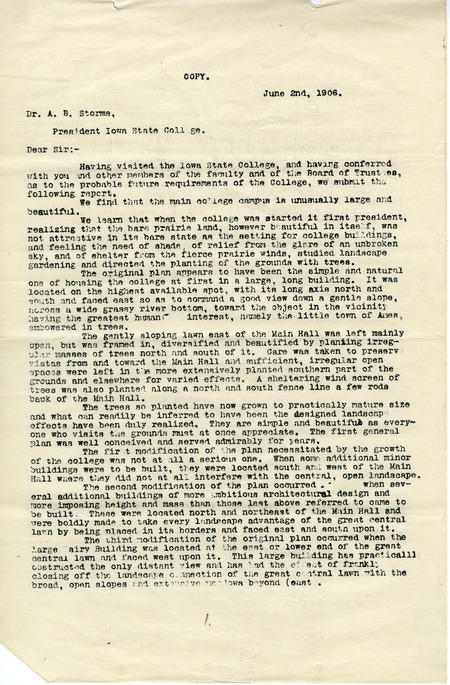 Iowa State College solicited a report from the Olmsted Brothers in 1906 regarding future plans for the campus. Although their plan was not adopted by the Board of Trustees or Iowa State College faculty, it did influence the locating of several buildings, such as Agricultural (Curtiss) Hall and State Gym. Document is from Public Grounds Committee Records, RS 8/6/69. Additional information about this report can be found in the A.B. Storms Papers, RS 2/6 and the Department of Horticulture Subject Files, RS 9/16/1.