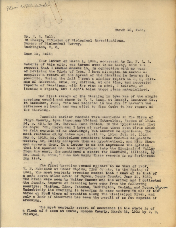 Letter from Philip DuMont to William Bell dated March 16, 1933. DuMont answers Bell's letter to Francis Roberts asking for information about the European Starling. DuMont provides a history of the Starling in Iowa, and includes an annotated list of all Starling sightings in Iowa dating back to 1922. This document is in response to a letter from William Bell to Francis Roberts: https://n2t.net/ark:/87292/w9bc3sw8c.