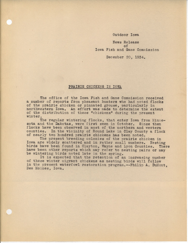 Press release dated December 20, 1934. In this Outdoor Iowa news release from the Iowa Fish and Game Commission Philip DuMont notes that Prairie Chickens should nest in Iowa in increasing numbers as a result of the Waterfowl restoration program.