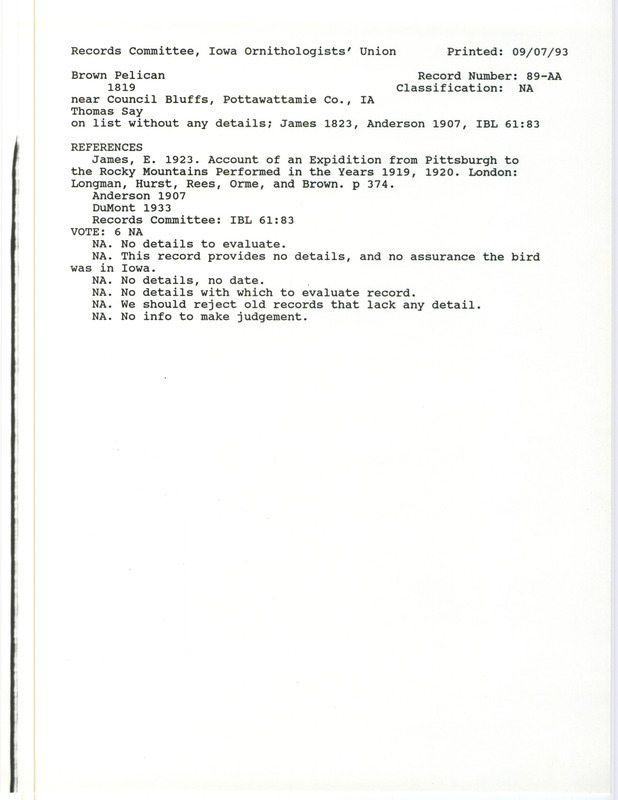 Records Committee review for a Brown Pelican at Council Bluffs in Pottawattamie County, IA in 1819. Includes a record review document with votes, the original sighting record found in the publication The Birds of Iowa in the Proceedings of the Davenport Academy of Sciences 11:125-417 by Rudolph Martin Anderson, and referenced in two other publications.