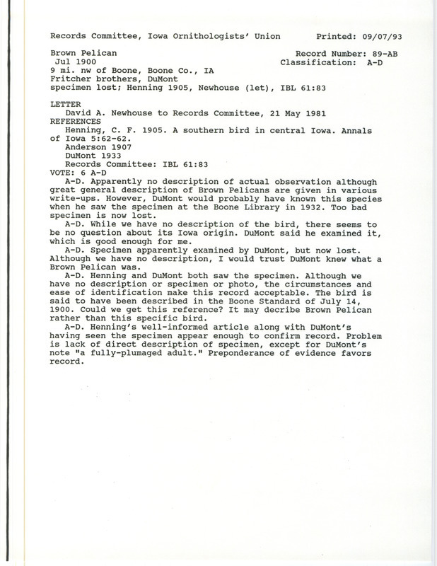 Records Committee review for a Brown Pelican near Boone in Boone County, IA in July 1900. Includes a record review document with votes, a letter from David A Newhouse to IOU Records Committee, the original sighting record found in the publication A Southern bird in central Iowa by C.F. Henning seen by Fritcher brothers, and referenced in three other publications.