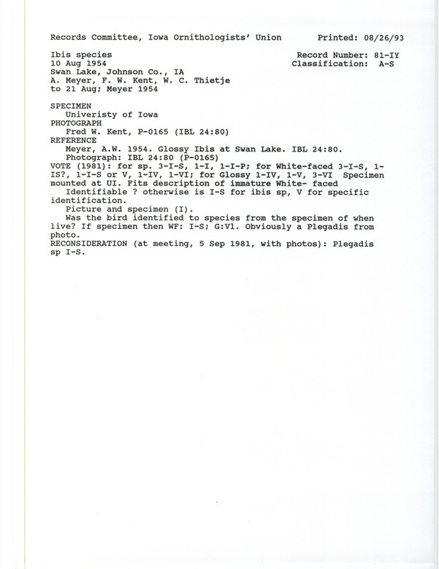 Records Committee review for an Ibis species at Swan Lake in Johnson County, IA on August 10, 1954. Includes a record review document with votes and the original sighting record found in the publication Glossy Ibis at Swan Lake in Iowa Bird life 24:80 written by Alfred W. Meyer with a photograph by Frederick W. Kent, seen by Alfred W. Meyer. Specimen collected by Walter C. Thietje.