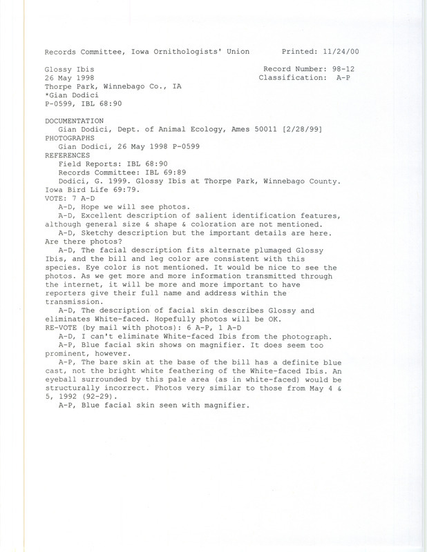 Records Committee review for a Glossy Ibis at Thorpe Park in Winnebago County, IA on May 26, 1998. Includes a record review document with votes, two photographs, email correspondence from Gian Dodici to James Dinsmore about the sighting and the original sighting record found in the publication Iowa Bird Life by Gian Dodici.