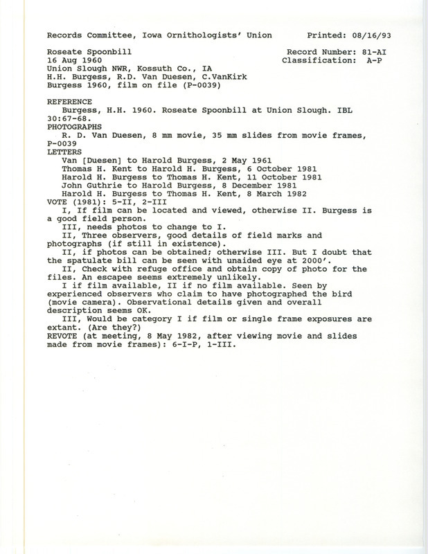 Records Committee review for a Roseate Spoonbill at Union Slough National Wildlife Slough in Kossuth County, IA on August 16, 1960. Includes a record review document with votes, letters from Thomas Kent to Harold Burgess, two letters from Harold Burgess to Thomas Kent, a letter from John Guthrie to Harold Burgess, a memo from Roswell D. Van Deusen to Harold Burgess, and the original sighting record found in the publication Roseate Spoonbill Observed at Union Slough by Harold Burgess in Iowa Bird Life 30(3):67-68. Roseate Spoonbill seen by Harold Burgess, Roswell D. Van Deusen, and Charles Van Kirk.