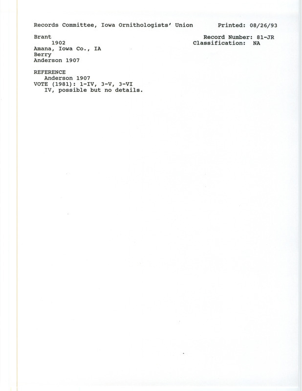 Records Committee review for a Brant at Amana in Iowa County, IA in 1902. Includes a record review document with votes, the original sighting record found in the publication Birds of Iowa by Rudolph Martin Anderson and seen by George H. Berry, and referenced by another publication.