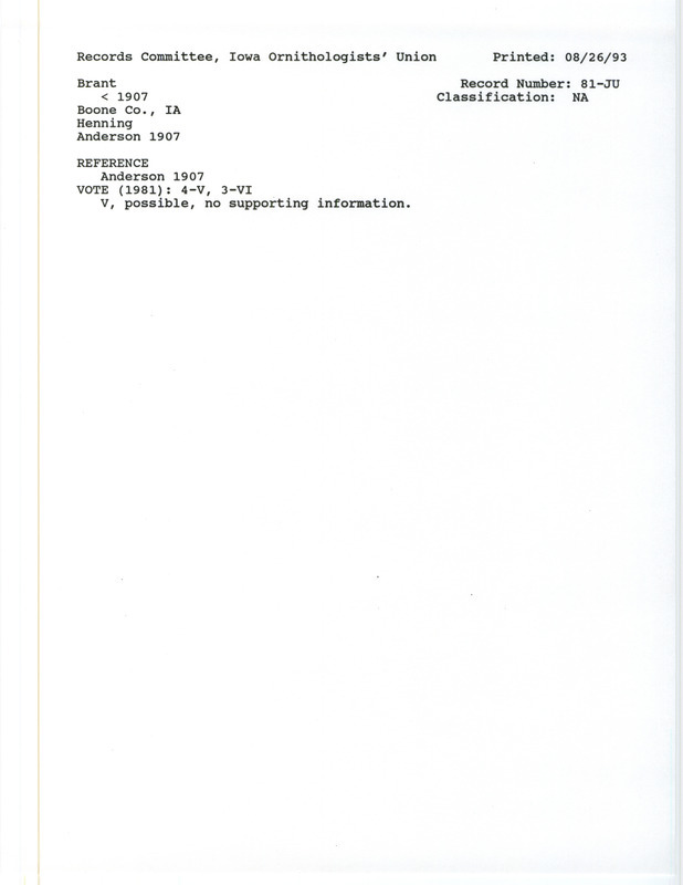 Records Committee review for a number of Brants at Boone County, IA before 1907. Includes a record review document with votes, the original sighting record found in the publication Birds of Iowa by Rudolph Martin Anderson seen by Carl Fritz Henning, and referenced by two another publications.