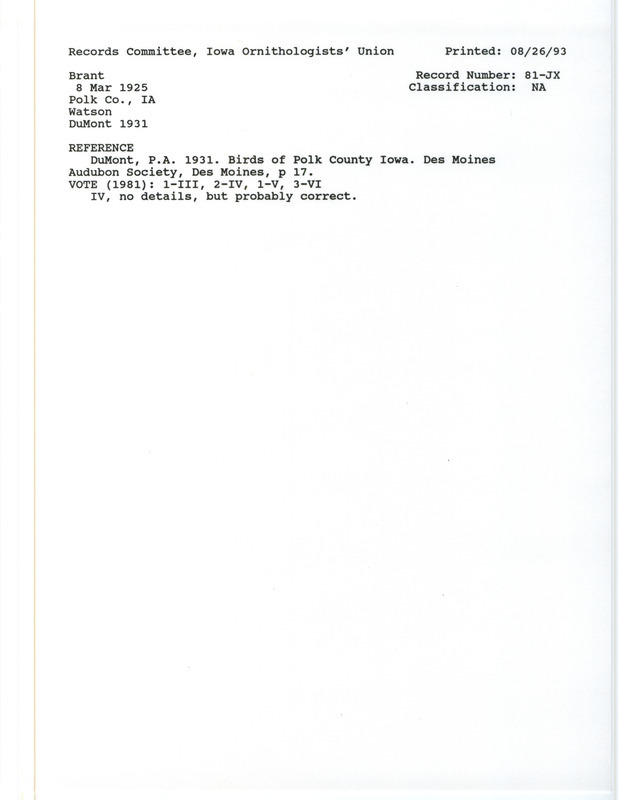 Records Committee review for several Brants at Des Moines area in Polk County on March 8, 1925. Includes a record review document with votes, the original sighting record found in the publication Birds of Polk County Iowa in Des Moines Audubon Society by Philip A. DuMont, and referenced by two other publications.