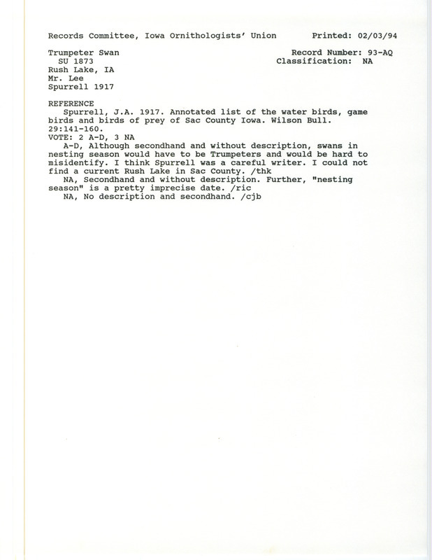 Records Committee review for a Trumpeter Swan at Rush Lake in Sac County, IA during the summer of 1873. Includes a record review document with votes and the original sighting record found in the publication Annotated list of the water birds, game birds and birds of prey of Sac County Iowa in Wilson Bull 29:141-160 by J.A. Spurrell seen by Mr. Lee.