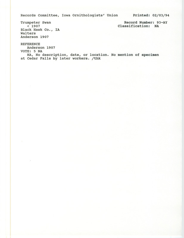 Records Committee review for a Trumpeter Swan at Black Hawk County, IA before 1907. Includes a record review document with votes and the original sighting record found in the publication Birds of Iowa by Rudolph Martin Anderson seen by Walters.