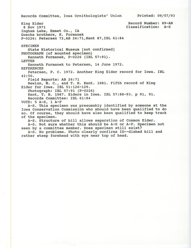 Records Committee review for a King Eider at Ingham Lake in Emmet County, IA on November 8, 1971. Includes a record review document with votes, letter about the sighting from Kennet Formanek to Peter Petersen, the original sighting record found in the publication Another King Eider record for Iowa in Iowa Bird Life 42:50 by Peter C. Petersen shot by the Goecke brothers and identified by Kenneth Formanek, and referenced by three other publications.