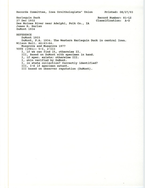 Records Committee review for a Harlequin Duck at Des Moines River near Adelphi in Polk County, IA on December 27, 1932. Includes a record review document with votes, the original sighting record found in the publication Revised List of Birds of Iowa by Philip A. DuMont seen by James R. Harlan, and referenced by two other publications.