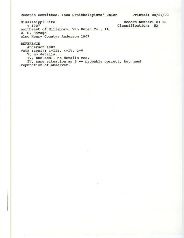 Records Committee review for rare bird sighting for a Mississippi Kite northeast of Hillsboro in Van Buren County, IA before 1907. Includes a record review document with votes, the original sighting record found in the publication Birds of Iowa by Rudolph Martin Anderson seen by W.G. Savage, and referenced by another publication.