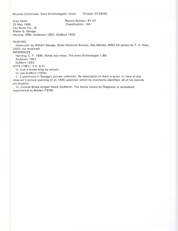 Records Committee review for a Gray Hawk in Van Buren County, IA on May 25, 1895. Includes a record review document with votes, a reproduction of a painting of the bird by William Savage, the original sighting record found in the publication Revised List of Birds of Iowa by Philip A. DuMont seen by Walter G. Savage, and referenced by three other publications.