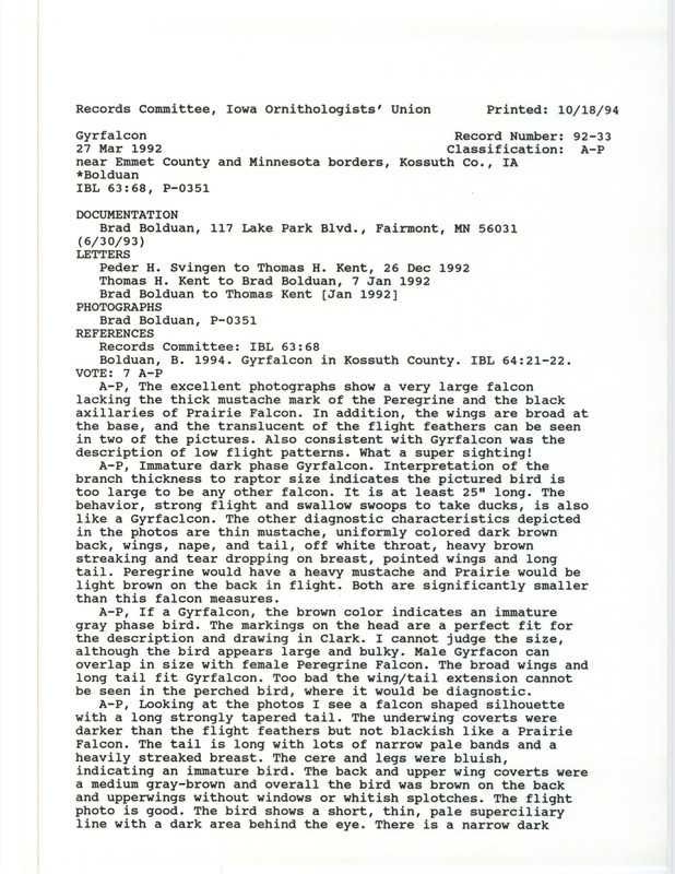 Records Committee review for a Gyrfalcon at Iowa Lake Wildlife Management Area Kossuth Counties, IA on March 27, 1992. Includes a record review document with votes, eight photographs of the bird, letters between Brad Bolduan, Peder H. Svingen, and Thomas Kent, and the published and approved sighting record found in the publication Gyrfalcon in Kossuth County in Iowa Bird Life 64:1 by Brad Bolduan.