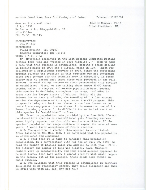 Records Committee review for eleven Greater Prairie-Chickens at Kellerton Wildlife Area in Ringgold County, IA on April 18, 1999. Includes a record review document with votes and the original sighting record found in a report from Jim Fuller with details of a Clark's Grebe sighting as well.