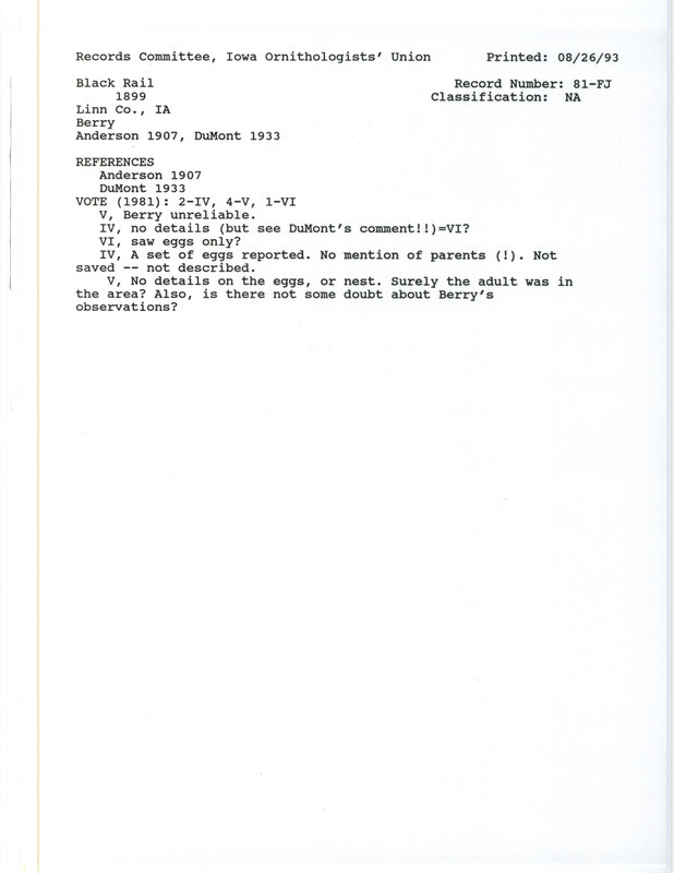 Records Committee review for two Black Rail eggs at Linn County, IA during 1899. Includes a record review document with votes, the original sighting record found in the publication Birds of Iowa by Rudolph Martin Anderson seen by George H. Berry, and referenced by two other publications.