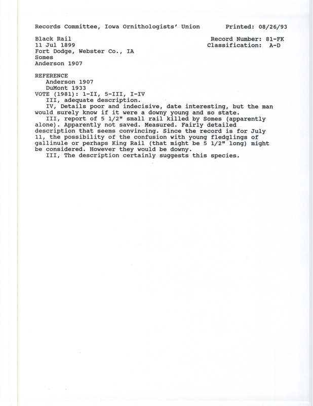 Records Committee review for a Black Rail at Fort Dodge in Webster County, IA on July 11, 1899. Includes a record review document with votes, the original sighting record found in the publication Birds of Iowa by Rudolph Martin Anderson seen by Melvin Somes, and referenced by another publication.