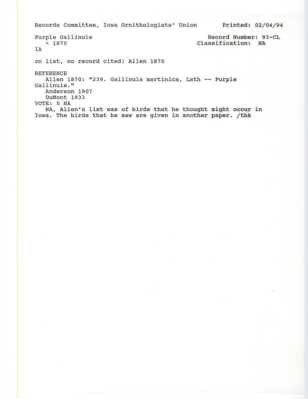 Records Committee review for Purple Gallinules in Iowa before 1870. Includes a record review document with votes, the original sighting record found in the publication A Catalogue of the Birds of Iowa by J.A. Allen in Report on the Geological Survey of the State of Iowa by Charles A. White in 1870, and referenced by two other publications.