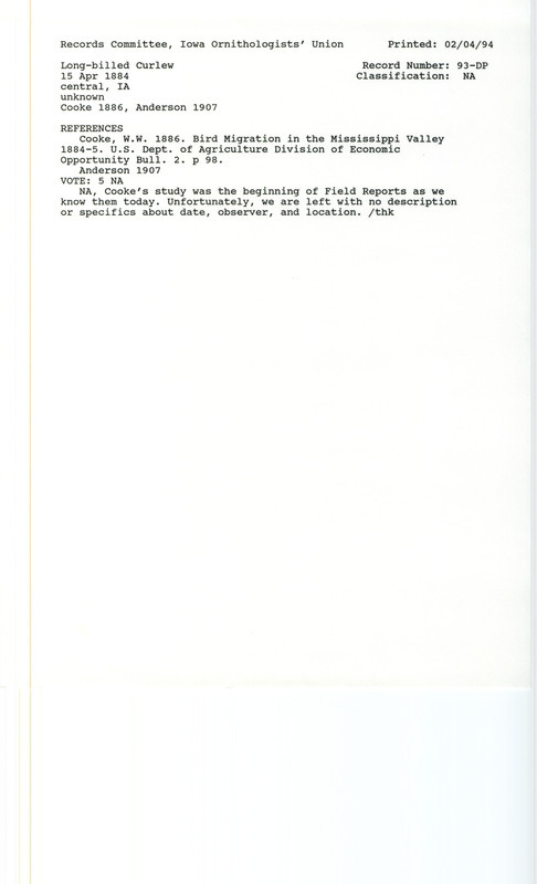 Records Committee review for a Long-billed Curlew in central Iowa in April 15, 1884. Includes a record review document with votes, the original sighting record found in the publication Bird Migration in the Mississippi Valley 1884-5 in the U.S. Department of Agriculture Division of Economic Ornithology Bulletin 2 on page 98 by Wells W. Cooke, and referenced by another publication.