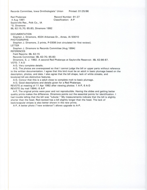 Records Committee review for a Red Phalarope at Saylorville Reservoir Dam in Polk County, IA on August 4, 1991. Includes a record review document with votes, an article in Iowa Bird Life, correspondence from Stephen J. Dinsmore to the IOU committee, two photographs with two photocopies of them, and a documentation form submitted to the committee.