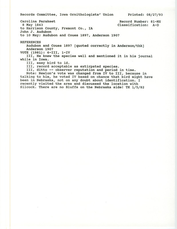 Records Committee review for Carolina Parakeets on the Missouri River from Harrison to Fremont County, IA on May 8, 1843. Includes a record review document with votes, notes on the journals of John J. Audubon, the original sighting record found in the publication Birds of Iowa by Rudolph Martin Anderson seen by John J. Audubon, and referenced by two other publications.