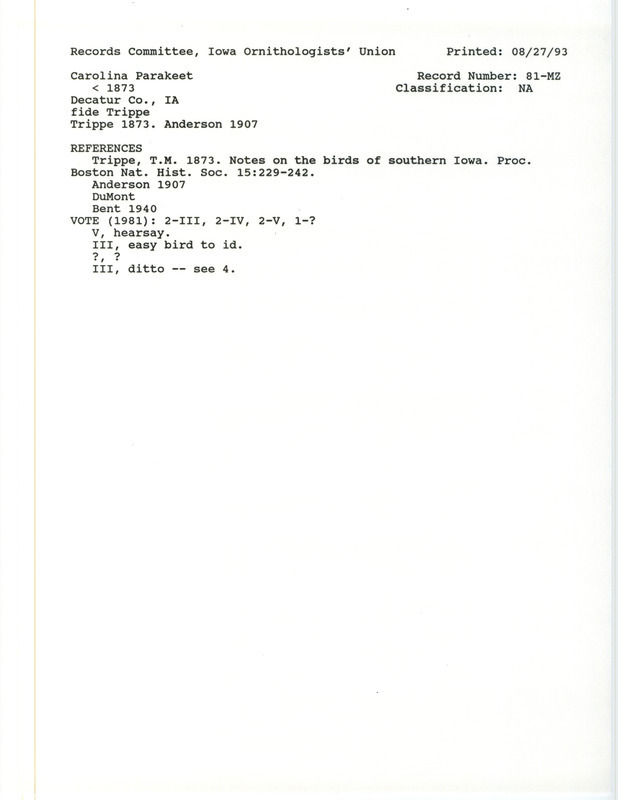 Records Committee review for Carolina Parakeets in southern Decatur County, IA before 1873. Includes a record review document with votes, the original sighting record found in the publication Notes on the birds of southern Iowa in the Proceedings of the Boston Natural History Society 15:229-242 by T .Martin Trippe, and referenced by seven other publications.