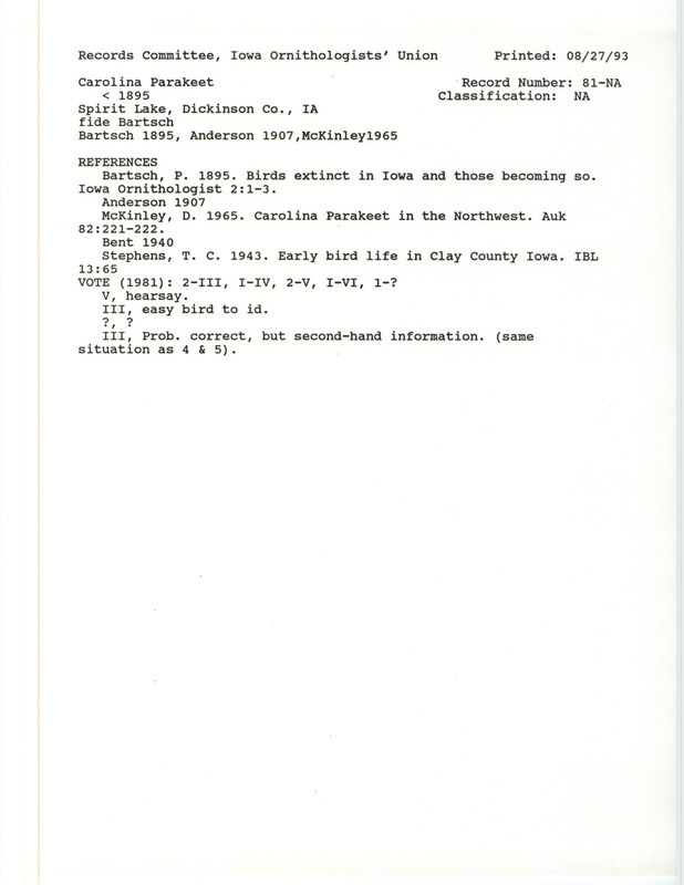 Records Committee review for Carolina Parakeets at Spirit Lake in Dickinson County, IA before 1895. Includes a record review document with votes, the original sighting record found in the publication Birds Extinct in Iowa and Those Becoming So in Iowa Ornithologist 2(1):1-3 by Paul Bartsch mounted by Robert Ridgway, and referenced by four other publications.