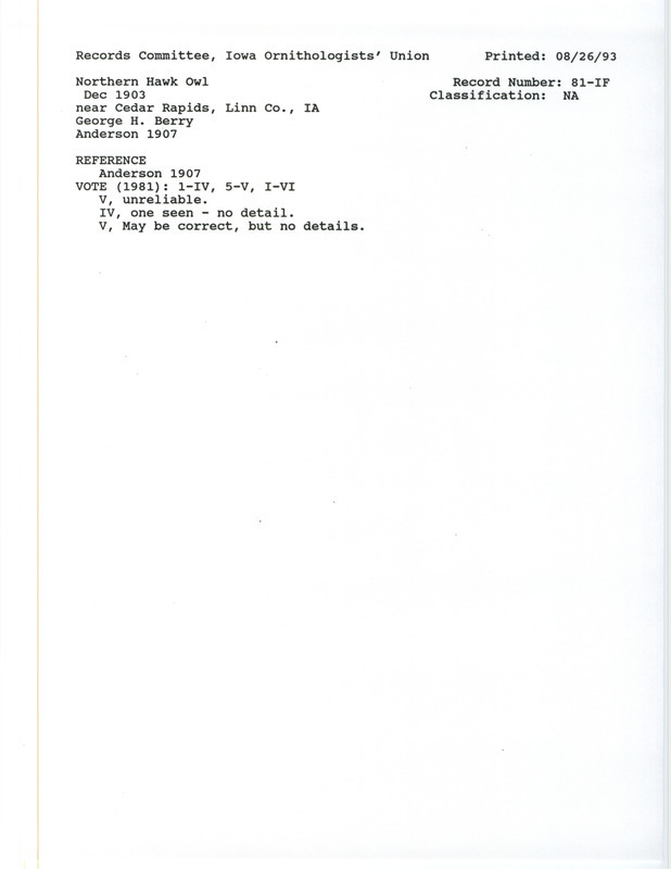 Records Committee review for a Northern Hawk Owl near Cedar Rapids in Linn County, IA during December 1903. Includes a record review document with votes, the original sighting record found in the publication Birds of Iowa by Rudolph Martin Anderson reported by George H. Berry, and referenced by two other publications.