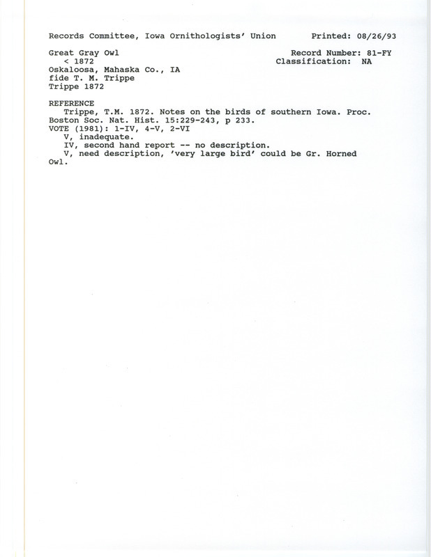 Records Committee review for a Great Gray Owl at Oskaloosa in Mahaska County, IA before 1872. Includes a record review document with votes, the original sighting record found in the publication Notes on the Birds of Southern Iowa in the Proceedings of the Boston Society of Natural History 15:229-243 by T. Martin Trippe, and referenced by three other publications.