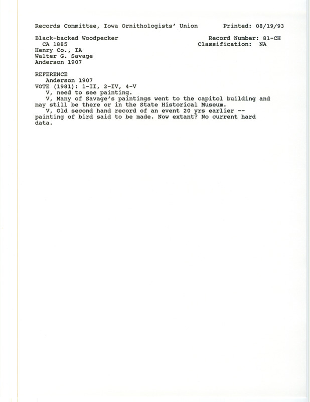 Records Committee review for Black-backed Woodpecker at western Henry County, IA along Big Cedar Creek circa 1885. Includes a record review document with votes, the original sighting record found in the publication Birds of Iowa by Rudolph Martin Anderson reported by Walter G. Savage, and referenced by two other publications.