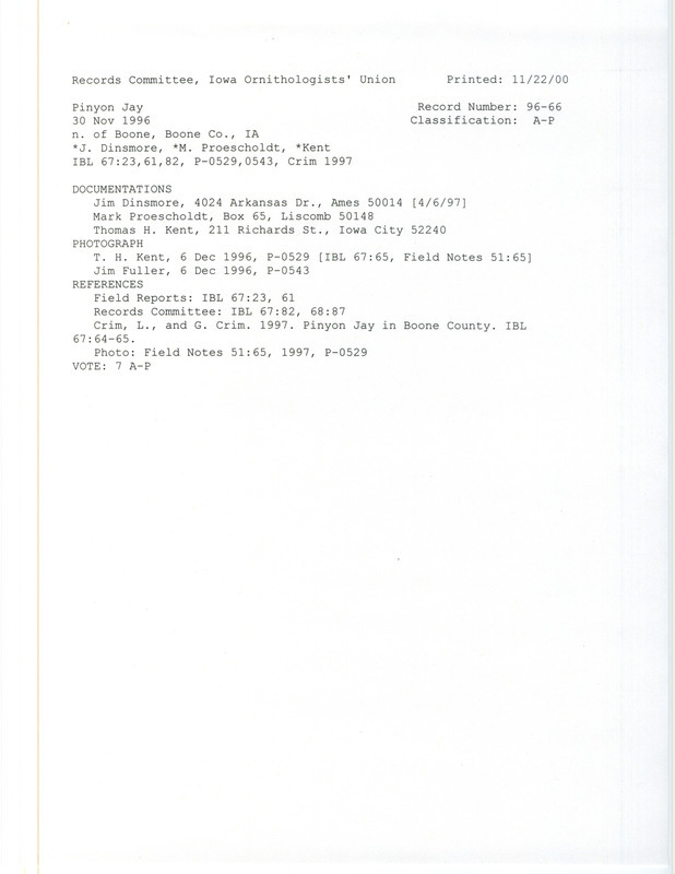 Records Committee review for a Pinyon Jay at northeast Boone County, IA on November 30, 1996. Includes a record review document with votes, two photographs, an article in Field Notes, an article in Iowa Bird Life, an article in the Des Moines Register, and six documentation forms submitted to the committee.