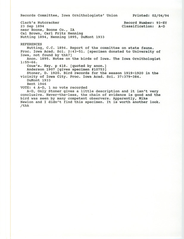 Records Committee review for a Clark's Nutcracker south of Boone in Boone County, IA on September 23, 1894. Includes a record review document with votes, the original sighting record found in the publication Report of the Committee on State Fauna in the Proceedings of the Iowa Academy of Science by C.C. Nutting seen by Cal Brown and identified by Carl Fritz Henning and C.C. Nutting, and referenced by five other publications.