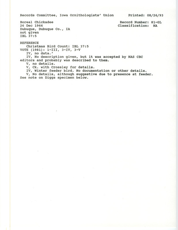 Records Committee review for a Boreal Chickadee at the Dubuque area in Dubuque County, IA on December 26, 1966. Includes a record review document with votes and the original sighting record found in the publication Christmas Bird Census in Iowa in Iowa Bird Life 37:5 by Woodward H. Brown seen by Basil Beal, Frieda Crossley, George Crossley, Howard Higley, Jr., Joan Higley, Howard Higley III, Ival Schuster, Phyllis Shultz, and Paul Skelley, Jr.