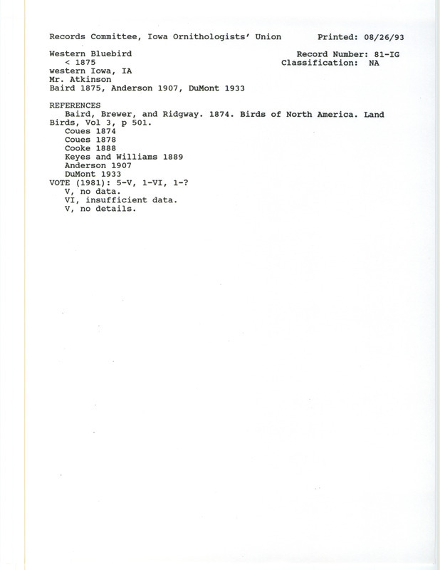 Records Committee review for Western Bluebirds in western Iowa before 1875. Includes a record review document with votes, the original sighting record found in the publication Birds of North America in Land Birds, Vol. 3 by S.F. Baird, T.M. Brewer, and R. Ridgway seen by Mr. Atkinson, and referenced by six other publications.