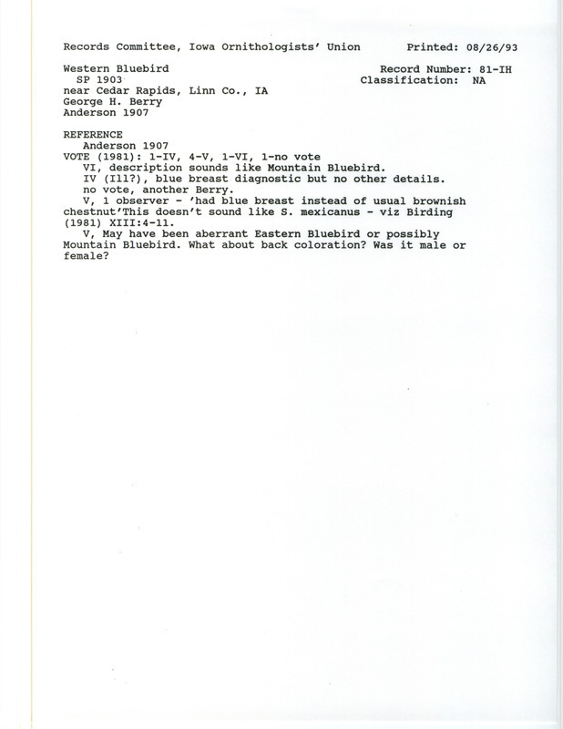 Records Committee review for a Western Bluebird near Cedar Rapids in Linn County, IA in spring 1903. Includes a record review document with votes, the original sighting record found in the publication Birds of Iowa by Rudolph Martin Anderson seen by George H. Berry, and referenced by another publication.