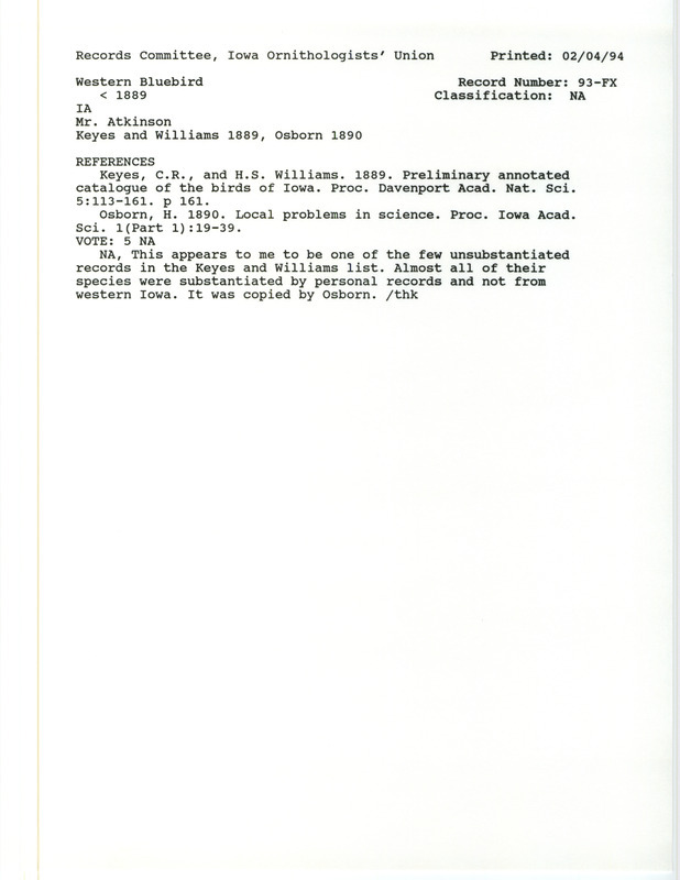 Records Committee review for Western Bluebirds at western Iowa before 1889. Includes a record review document with votes, the original sighting record found in the publication Preliminary Annotated Catalogue of the Birds of Iowa in the Proceedings of the Davenport Academy of Natural Sciences 5:113-161 by Charles R. Keyes and H.S. Williams also seen by Mr. Atkinson, and referenced by another publication.