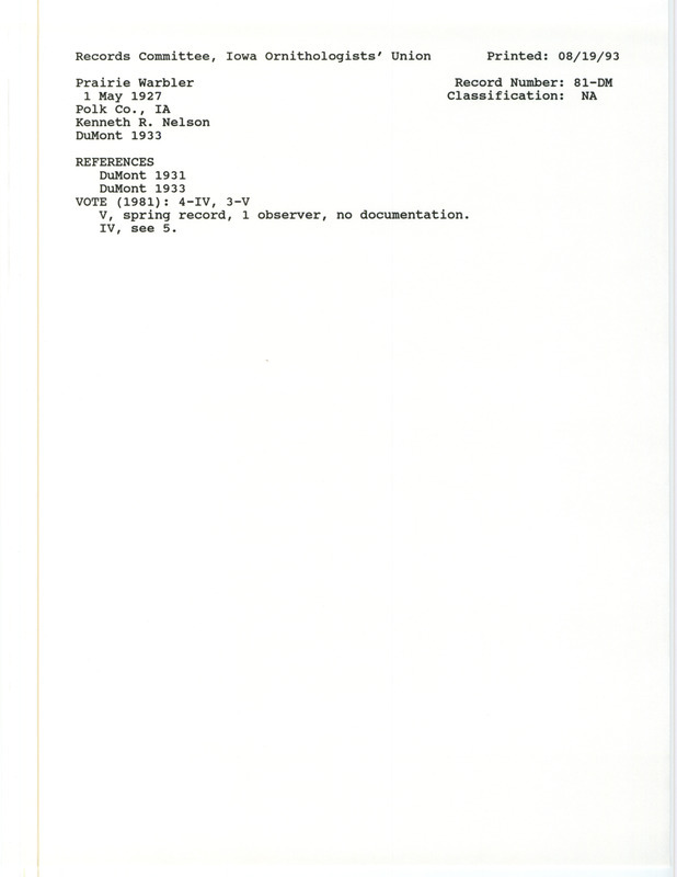 Records Committee review for Prairie Warblers at Polk County, IA on May 1, 1927. Includes a record review document with votes, the original sighting record found in the publication Birds of Polk County Iowa by Philip A. DuMont seen by Kenneth R. Nelson, and referenced by another publication.