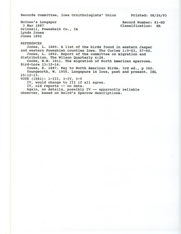 Records Committee review for twenty McCown's Longspurs at Grinnell in Poweshiek County, IA from March 3 to 8, 1887. Includes a record review document with votes, the original sighting record found in the publication A List of Birds Found in Eastern Jasper and Western Poweshiek Counties, Iowa in the Curlew 1(6):50-53, 57-60 by Lynds Jones, and referenced by three other publications.