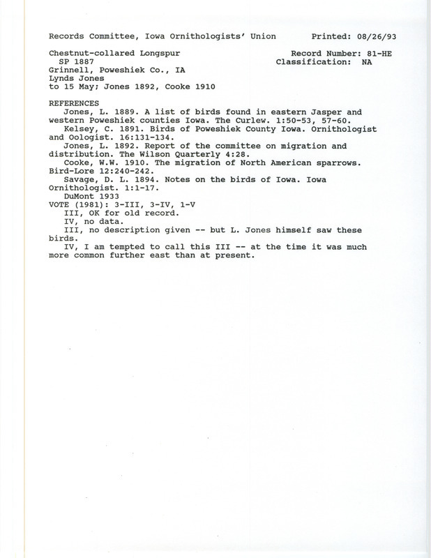 Records Committee review for Chestnut-collared Longspurs at Grinnell in Poweshiek County, IA during the spring of 1887. Includes a record review document with votes, the original sighting record found in the publication A List of Birds Found in Eastern Jasper and Western Poweshiek Counties, Iowa in the Curlew 1(6):50-53, 57-60 by Lynds Jones, and referenced by five other publications.