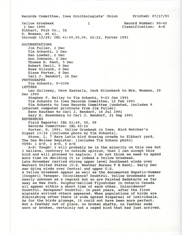 Records Committee review for a Yellow Grosbeak south of Elkhart in Polk County, IA on December 2, 1990. Includes a record review document with votes, a letter from Stephen Bailey to Tim Schantz, two notes from Tim Schantz to the Iowa Records Committee, e-mails between Jim Fuller, Paula Saba, John Saba, Chuck Williamson, and Paul DeBenedictis, an article in Bird Watcher's Digest, an article in Des Moines Register, a letter from Gary Rosenberg to Carl Bendorf, a letter from Kenn Kaufman to Carl Bendorf, a letter from Leo Galloway, Dave Eastrela, and Jack Hilsobeck to Dean Mosman, and nine documentation forms submitted to the committee.