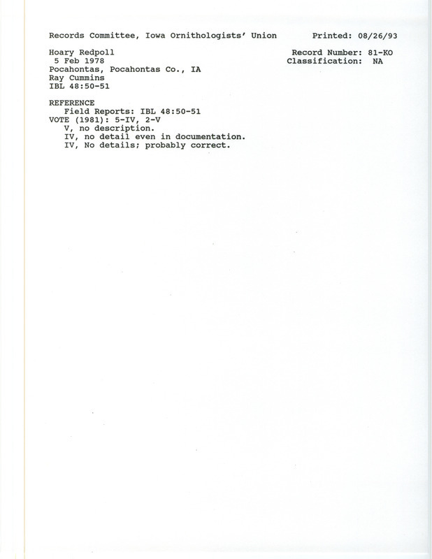 Records Committee review for a Hoary Redpoll north of Graettinger in Palo Alto County, IA on February 5, 1978. Includes a record review document with votes, the original sighting record found in the field notes submitted by Ray Cummins, and referenced in the publication Field Reports in Iowa Bird Life 48(1):47-52 by Nicholas S. Halmi.