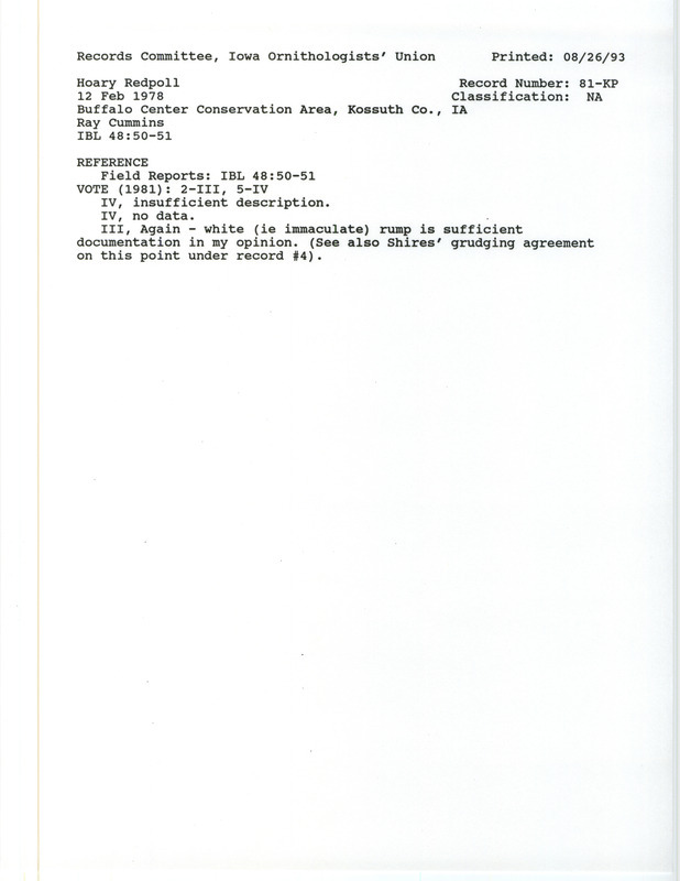 Records Committee review for two to five Hoary Redpolls at Buffalo Creek Conservation Area in Kossuth County, IA on February 12, 1978. Includes a record review document with votes, the original sighting record found in the field notes submitted by Ray Cummins, and referenced in the publication Field Reports in Iowa Bird Life 48(1):47-52 by Nicholas S. Halmi.